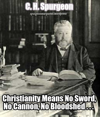 Spurgeonwarquotes.wordpress Christianity means ...no bloodshed...